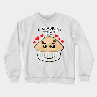 I'm Muffin Without You - Funny Crewneck Sweatshirt